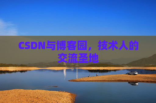 CSDN与博客园,技术人的交流圣地